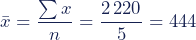 \begin{equation*}\bar{x}=\dfrac{\sum{x}}{n}=\dfrac{2\,220}{5}=444\end{equation*}