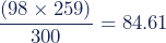 \dfrac{(98\times259)}{300}=84.61