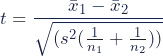 \begin{equation*}t=\dfrac{\bar{x}_{1}-\bar{x}_{2}}{\sqrt{(s^2(\frac{1}{n_{1}}+\frac{1}{n_{2}}))}}}\end{equation*}